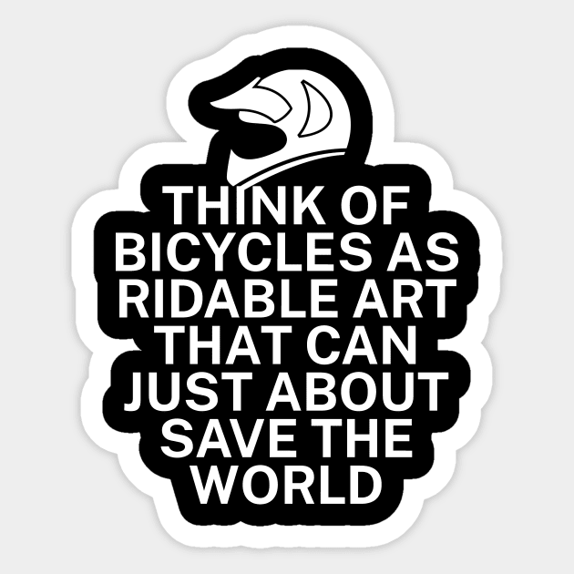 Think of bicycles as ridable art that can just about save the world Sticker by maxcode